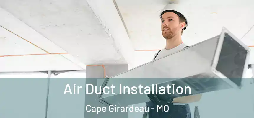 Air Duct Installation Cape Girardeau - MO