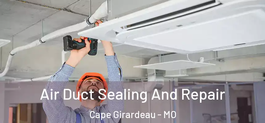  Air Duct Sealing And Repair Cape Girardeau - MO