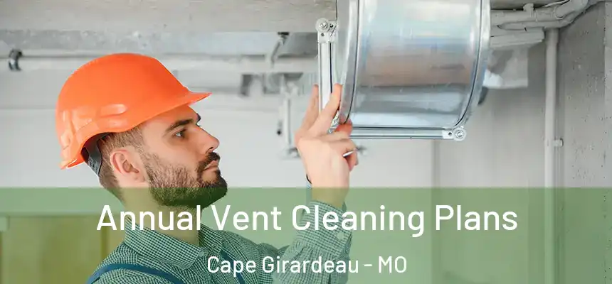 Annual Vent Cleaning Plans Cape Girardeau - MO