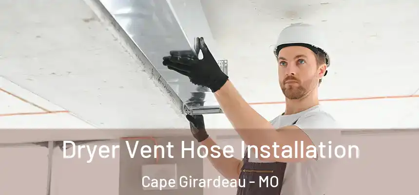 Dryer Vent Hose Installation Cape Girardeau - MO