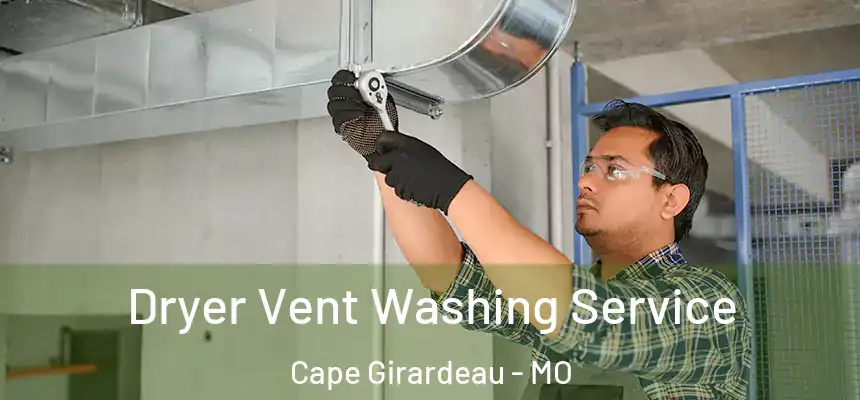 Dryer Vent Washing Service Cape Girardeau - MO