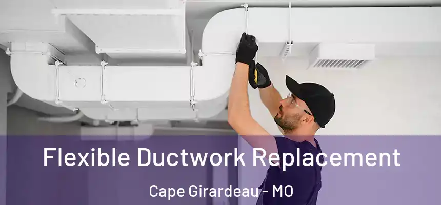 Flexible Ductwork Replacement Cape Girardeau - MO