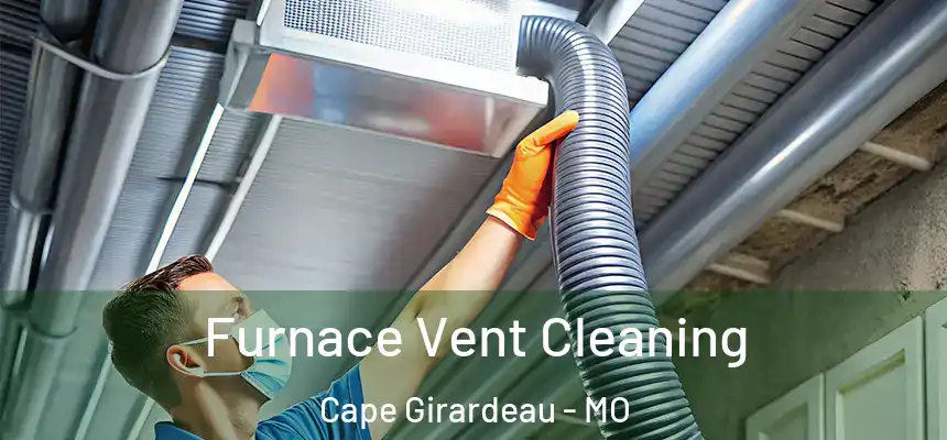 Furnace Vent Cleaning Cape Girardeau - MO