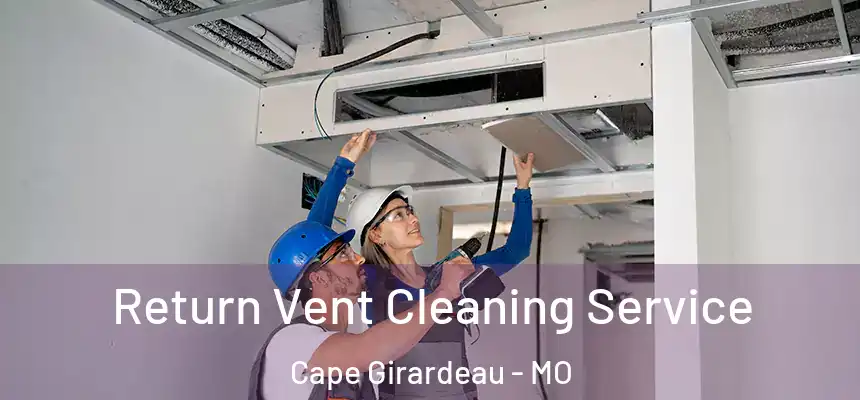 Return Vent Cleaning Service Cape Girardeau - MO