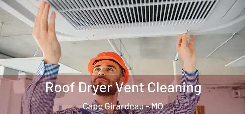  Roof Dryer Vent Cleaning Cape Girardeau - MO