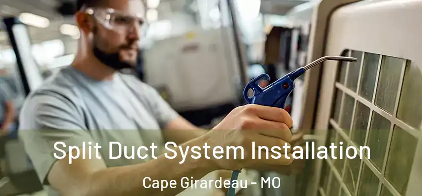  Split Duct System Installation Cape Girardeau - MO