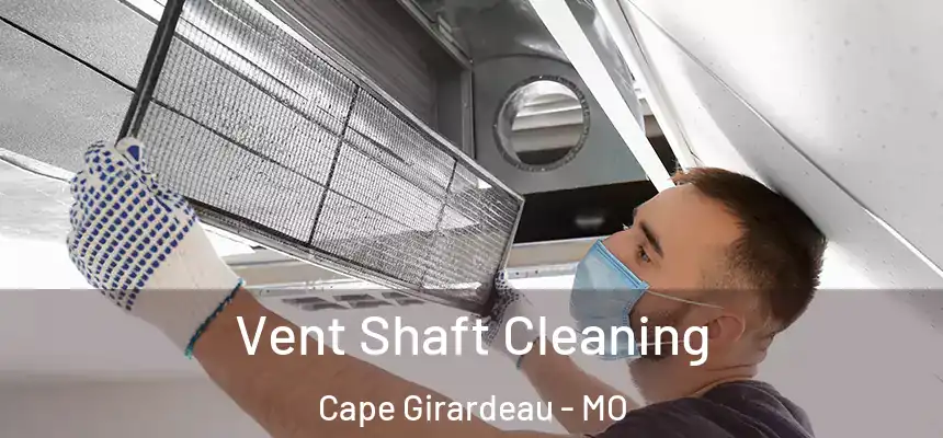Vent Shaft Cleaning Cape Girardeau - MO